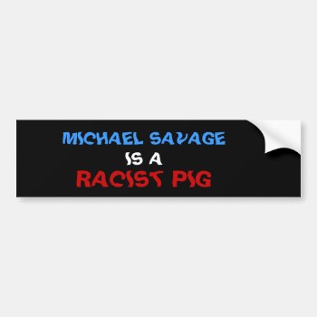 Michael Savage Is A Racist Pig Bumper Sticker by DIVADEMOCRATS at Zazzle