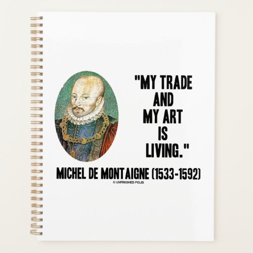 Michel de Montaigne My Trade And My Art Is Living Planner