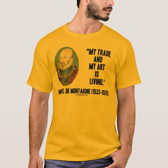 Michel de Montaigne My Trade And My Art Is Living T-Shirt (Front)