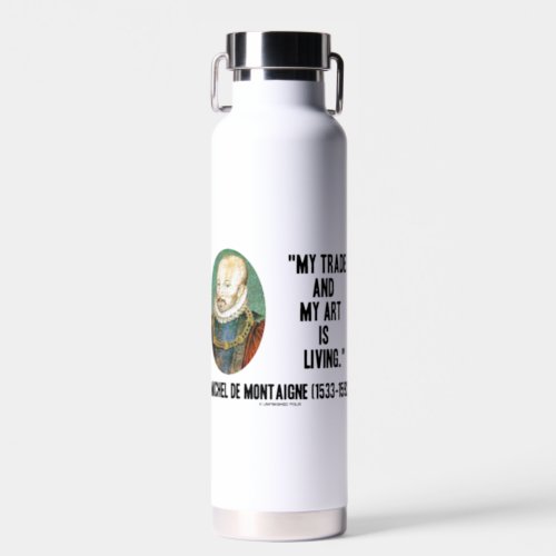 Michel de Montaigne My Trade And My Art Is Living Water Bottle