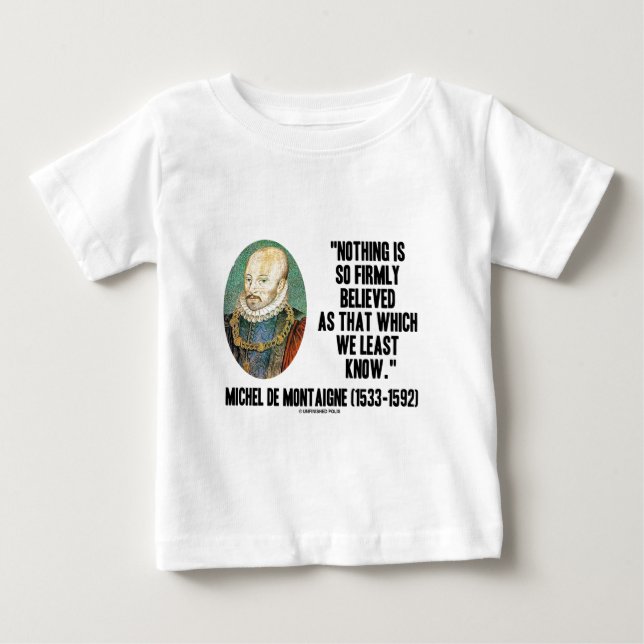 Michel de Montaigne Nothing So Firmly Believed Baby T-Shirt (Front)