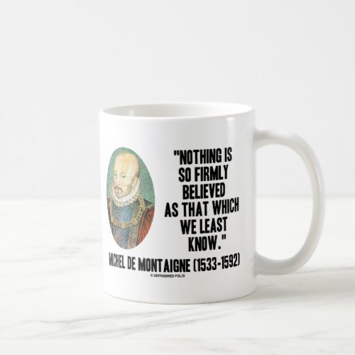 Michel de Montaigne Nothing So Firmly Believed Coffee Mug