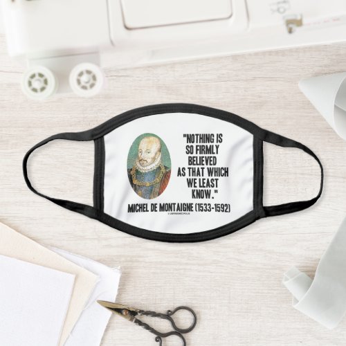 Michel de Montaigne Nothing So Firmly Believed Face Mask