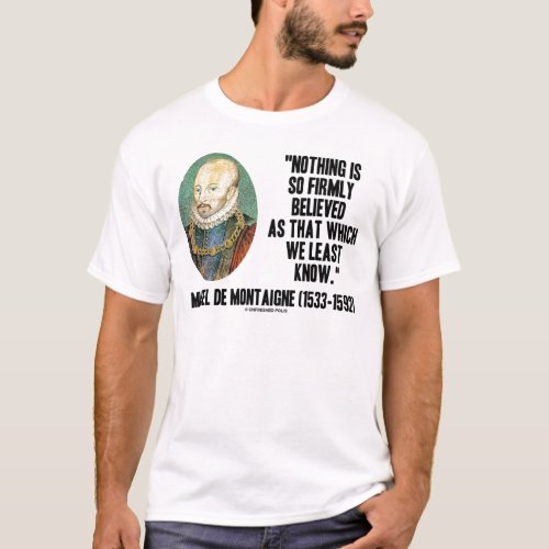 Michel de Montaigne Nothing So Firmly Believed T_Shirt