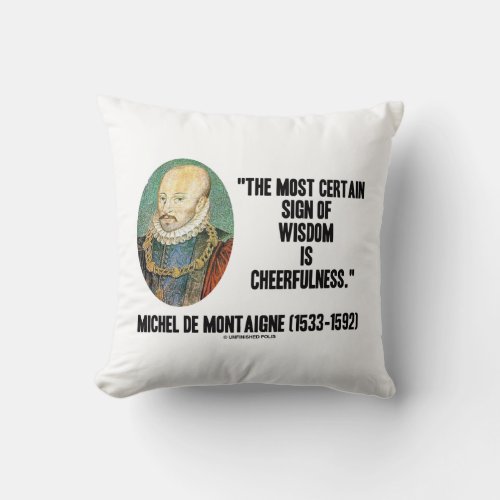 Michel de Montaigne Sign Of Wisdom Cheerfulness Throw Pillow