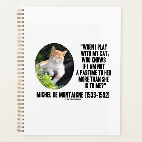 Michel de Montaigne When I Play With My Cat Quote Planner