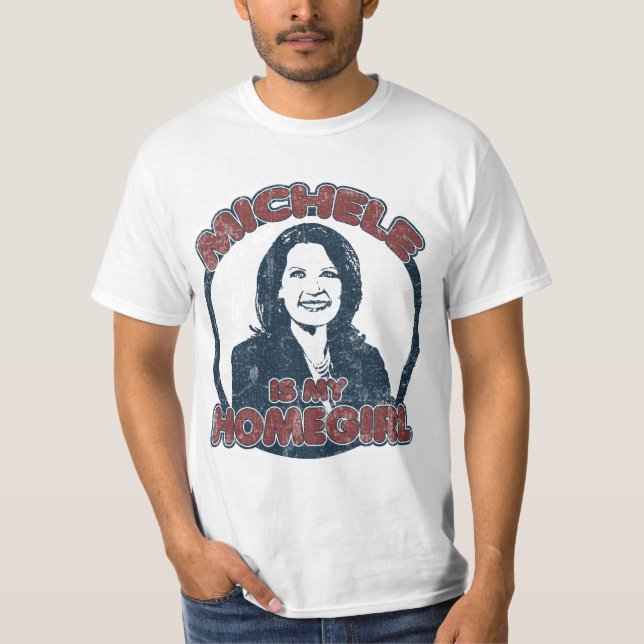 Michele Bachmann is my Homegirl (distressed) T-Shirt (Front)