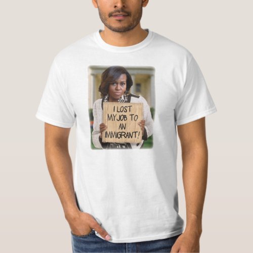 Michelle Obama _ Lost Job to an Immigrant T_Shirt