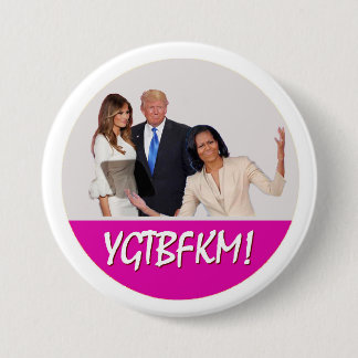 Michelle Obama to Melania Trump: YGTBFKM! Pinback Button