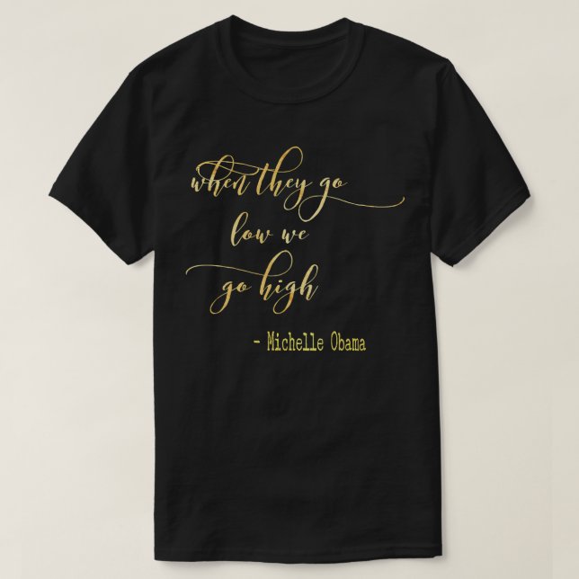 Michelle Obama When They Go Low We Go High T Top B (Design Front)