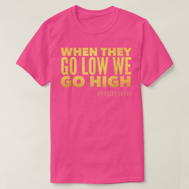 Michelle Obama When They Go Low We Go High TShirt  (Design Front)