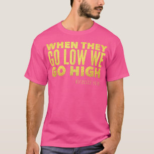 Michelle Obama When They Go Low We Go High TShirt