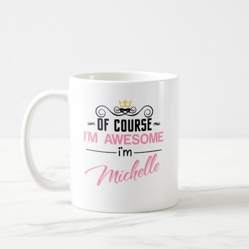 Michelle Of Course Im Awesome Name Coffee Mug
