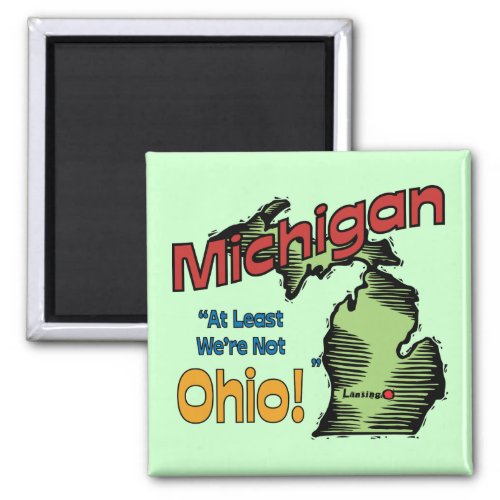 Michigan MI US Motto  At Least Were Not Ohio Magnet