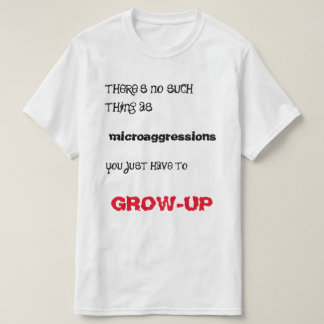 Microaggression? Grow-up! T-Shirt
