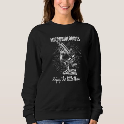 Microbiologists Enjoy The Little Things Biologist  Sweatshirt
