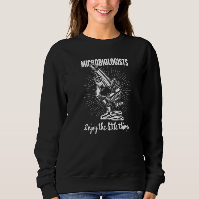 Microbiologists Enjoy The Little Things Biologist  Sweatshirt (Front)
