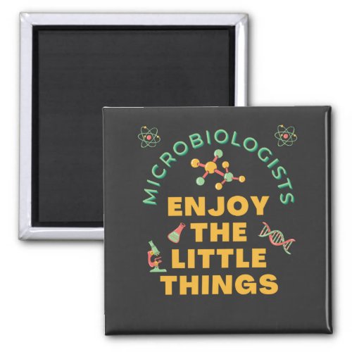 Microbiologists Enjoy The Little Things  Magnet