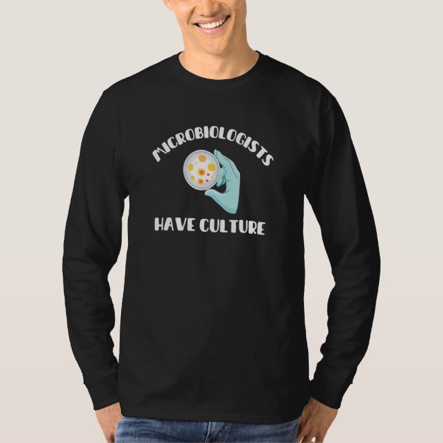 Microbiologists Have Culture   Microbiology Joke 2 T-Shirt (Front)