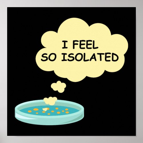 Microbiology Funny Bacteria Lab I Feel So Isolated Poster