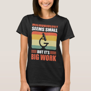 Microbiology Seems Small, but Itu2019s Big Work Mi T-Shirt