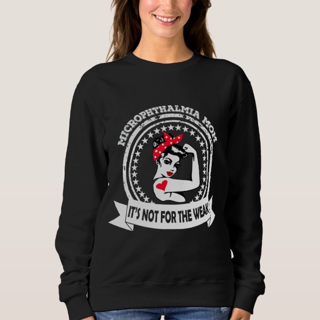 Microphthalmia Mom  It's Not For The Weak Awarenes Sweatshirt (Front)