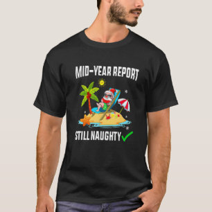 Mid Year Report Still Naughty  Christmas In July S T-Shirt