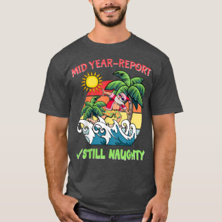 Mid Year Report Still Naughty Funny Christmas In J T-Shirt