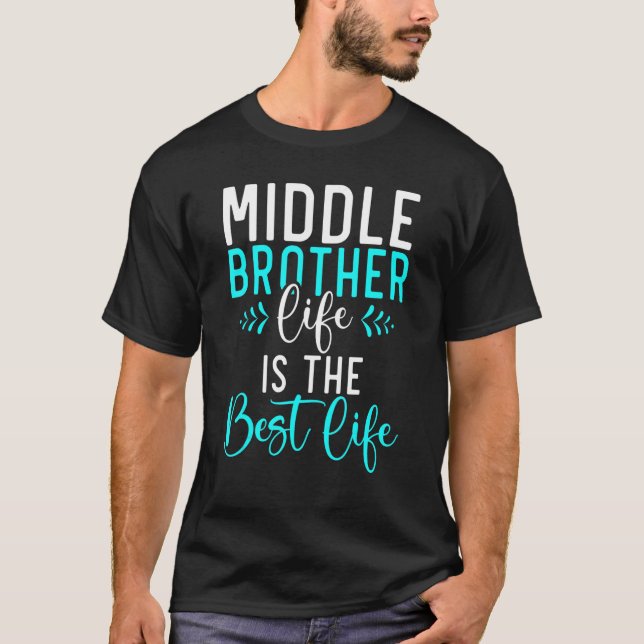 Middle Brother Life is the best Life Middle Brothe T-Shirt (Front)