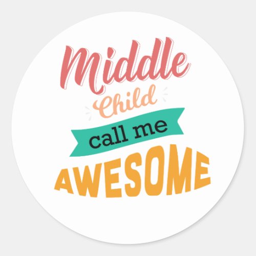 Middle Child Call Me Awesome Funny Classic Round Sticker