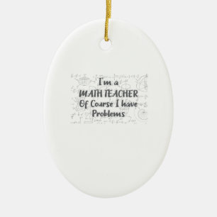 Middle School Math Teacher Of Course Have Problems Ceramic Ornament