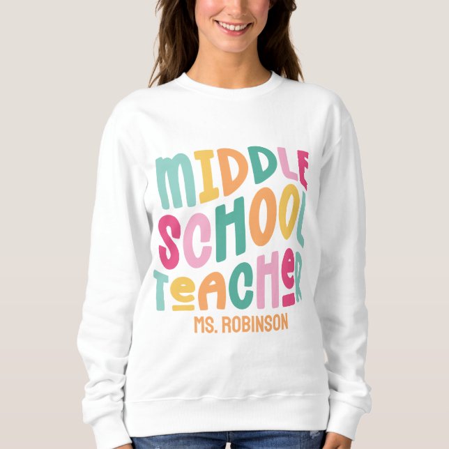 Middle School Teacher | Colorful Custom Sweatshirt (Front)