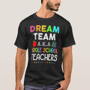 Middle School Teachers Dream Team Aka Middle Schoo T-Shirt