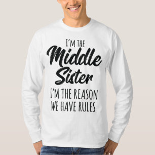 Middle Sister Funny I Am Reason We Have Rules Sibl T-Shirt