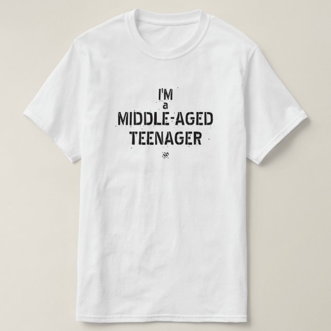 Midlife crisis joke: "I'm a middle-aged teenager!" T-Shirt (Design Front)