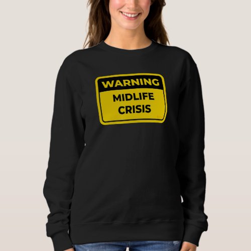 Midlife Crisis Warning Sign Joke Humor Sweatshirt