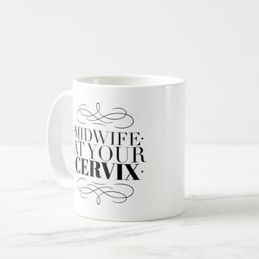 Midwife At Your Cervix Birth Worker Coffee Mug Zazzle