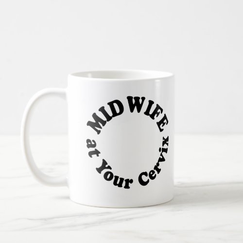 Midwife at Your Cervix _ Midwives  Birthing Coffee Mug