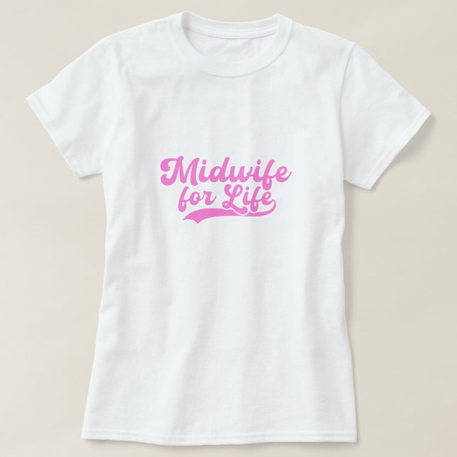 Midwife for Life Labor and Delivery Gift T-Shirt (Design Front)