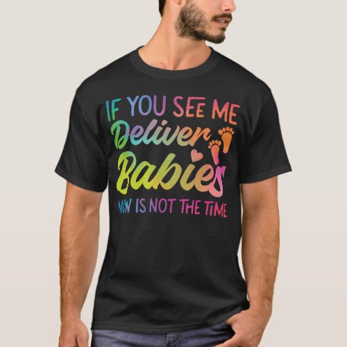 Midwife If You See Me Deliver Babies Now Is Not T_Shirt