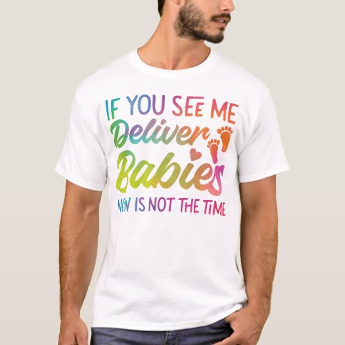 Midwife If You See Me Deliver Babies Now Is Not T_Shirt