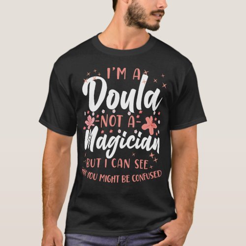 Midwife Im A Doula Not A Magician But I Can See T_Shirt