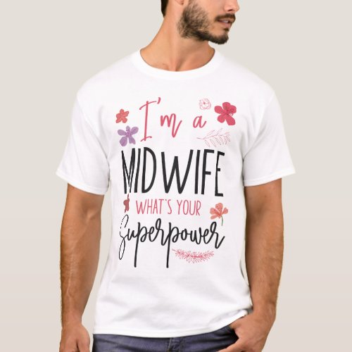 Midwife Im A Midwife Whats Your Superpower T_Shirt