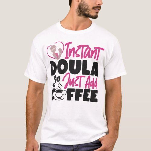 Midwife Instant Doula Just Add Coffee Coffee T_Shirt