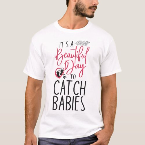 Midwife Its A Beautiful Day To Catch Babies T_Shirt