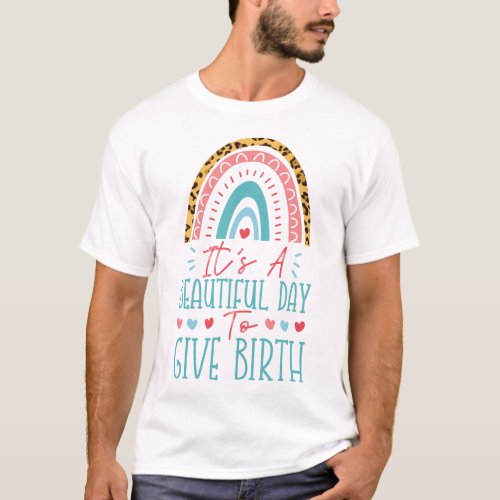 Midwife Its A Beautiful Day To Give Birth Rainbow T_Shirt