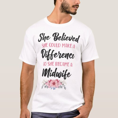 Midwife She Believed She Could Make A Difference T_Shirt