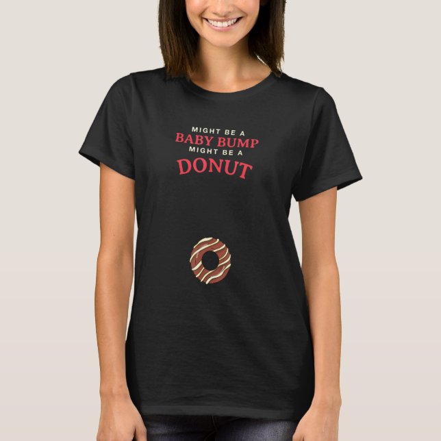 Might Be A Baby Bump Might Be A Donut Pregnancy An T-Shirt (Front)