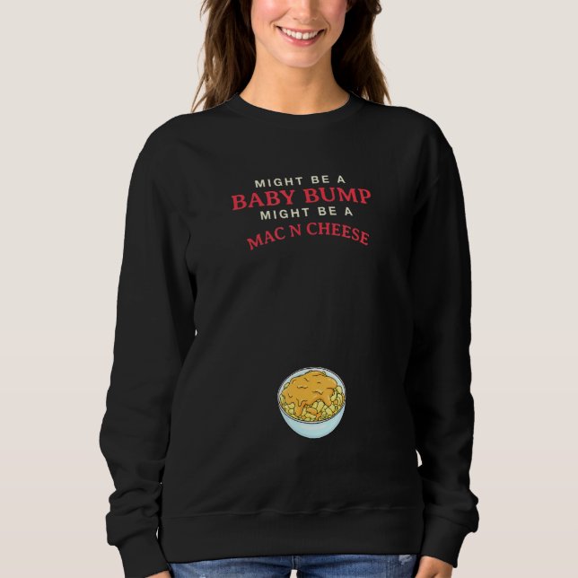 Might Be A Baby Bump Might Be A Mac N Cheese Sweatshirt (Front)