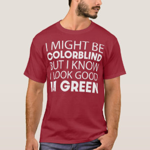Might Be Colorblind But I look Good Funny Gift T-Shirt